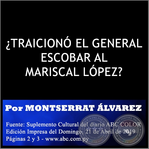 TRAICION EL GENERAL ESCOBAR AL MARISCAL LPEZ? - Por MONTSERRAT LVAREZ - Domingo, 21 de Abril de 2019